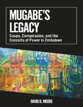 book Mugabe's Legacy: Coups, Conspiracies, and the Conceits of Power in Zimbabwe