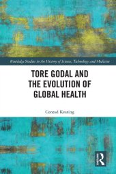 book Tore Godal and the Evolution of Global Health (Routledge Studies in the History of Science, Technology and Medicine)