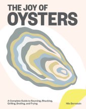 book The Joy of Oysters: A Complete Guide to Sourcing, Shucking, Grilling, Broiling, and Frying