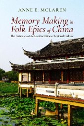 book Memory Making in Folk Epics of China: The Intimate and the Local in Chinese Regional Culture