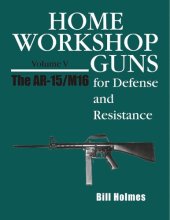 book Home Workshop Guns for Defense and Resistance Volume V: The AR-15/M16