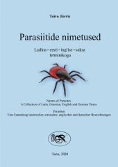 book Parasiitide nimetused Ladina - eesti - inglise - saksa terminikogu = Names of Parasites А Collection of Latin, Estonian, English and German Terms = Parasiten Eine Sammlung lateinischer, estnischer, englischer und deutscher Bezeichnungen