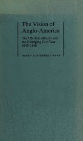 book The Vision of Anglo-America: The US-UK Alliance and the Emerging Cold War, 1943–1946