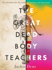 book The Great Dead Body Teachers: An adventure into the world of anatomy and dissection