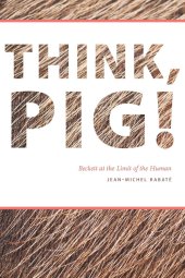 book Think, Pig!: Beckett at the Limit of the Human