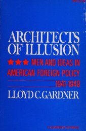 book Architects of illusion: men and ideas in American foreign policy, 1941-1949