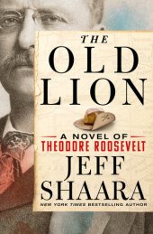 book The Old Lion: A Novel of Theodore Roosevelt