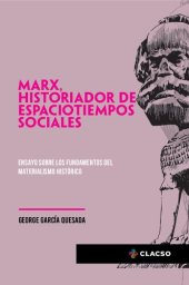 book Marx, historiador de espaciotiempos sociales: ensayo sobre los fundamentos del materialismo histórico