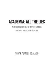 book Academia: All the Lies - What Went Wrong in the University Model and What Will Come in its Place