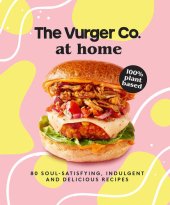 book The Vurger Co. at Home: 80 soul-satisfying, indulgent and delicious vegan fast food recipes