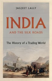 book India and the Silk Roads: The History of a Trading World