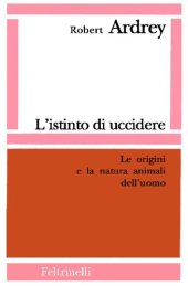 book L'istinto di uccidere. Le origini e la natura animali dell'uomo