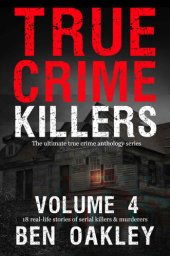 book True Crime Killers 4: 18 real-life stories of serial killers and murderers with solved and unsolved killings from the USA, UK, Europe, and beyond.