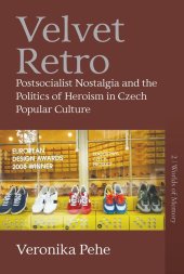 book Velvet Retro: Postsocialist Nostalgia and the Politics of Heroism in Czech Popular Culture