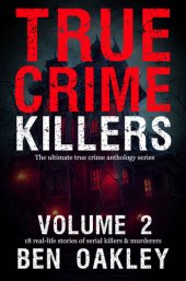 book True Crime Killers 2: 18 real-life stories of serial killers and murderers with solved and unsolved killings from the USA, UK, Europe, and beyond.