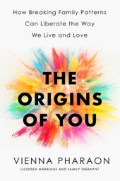 book The Origins of You: How Breaking Family Patterns Can Liberate the Way We Live and Love