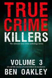 book 1True Crime Killers 3: 8 real-life stories of serial killers and murderers with solved and unsolved killings from the USA, UK, Europe, and beyond.