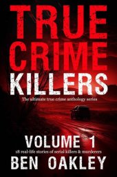 book True Crime Killers 1: 18 real-life stories of serial killers and murderers with solved and unsolved killings from the USA, UK, Europe, and beyond.