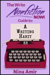 book The Write Nonfiction NOW! Guide to a Writing Habit (Write Nonfiction NOW! Guides)