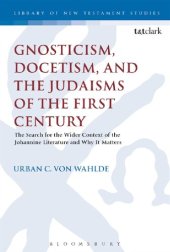 book Gnosticism, Docetism, and the Judaisms of the First Century: The Search for the Wider Context of the Johannine Literature and Why It Matters