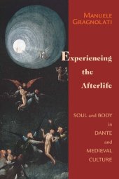 book Experiencing the Afterlife: Soul and Body in Dante and Medieval Culture (William and Katherine Devers Series in Dante and Medieval Italian Literature)