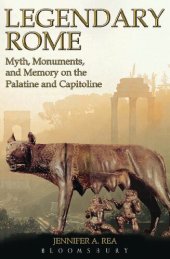 book Legendary Rome: Myth, Monuments, and Memory on the Palatine and Capitoline