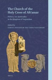 book The Church of the Holy Cross of Ałt‘amar: Politics, Art, Spirituality in the Kingdom of Vaspurakan