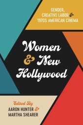 book Women and New Hollywood: Gender, Creative Labor, and 1970s American Cinema