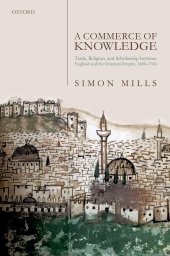 book A Commerce of Knowledge: Trade, Religion, and Scholarship between England and the Ottoman Empire, c. 1600-1760