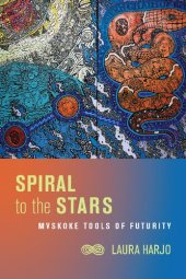 book Spiral to the Stars: Mvskoke Tools of Futurity