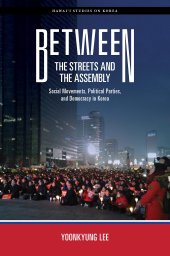 book Between the Streets and the Assembly: Social Movements, Political Parties, and Democracy in Korea