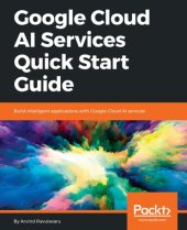 book Google Cloud AI Services Quick Start Guide: Build intelligent applications with Google Cloud AI services