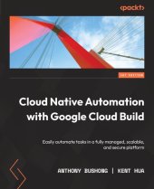 book Cloud Native Automation with Google Cloud Build: Easily automate tasks in a fully managed, scalable, and secure platform