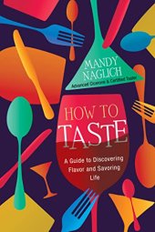 book How to Taste: A Guide to Discovering Flavor and Savoring Life