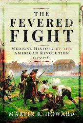 book The Fevered Fight: Medical History of the American Revolution