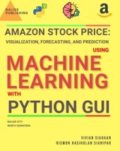 book AMAZON STOCK PRICE: VISUALIZATION, FORECASTING, AND PREDICTION USING MACHINE LEARNING WITH PYTHON GUI