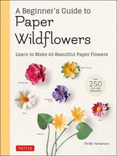 book A Beginner's Guide to Paper Wildflowers: Learn to Make 43 Beautiful Paper Flowers