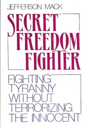 book Secret Freedom Fighter: Fighting Tyranny Without Terrorizing The Innocent