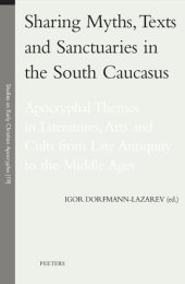 book Sharing Myths, Texts and Sanctuaries in the South Caucasus: Apocryphal Themes in Literatures, Arts and Cults from Late Antiquity to the Middle Ages