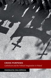 book Cross Purposes: Catholicism and the Political Imagination in Poland