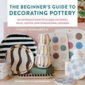 book The Beginner's Guide to Decorating Pottery: An Introduction to Glazes, Patterns, Inlay, Luster, and Dimensional Designs (Essential Ceramics Skills)
