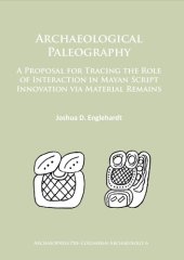 book Archaeological Paleography: A Proposal for Tracing the Role of Interaction in Mayan Script Innovation via Material Remains