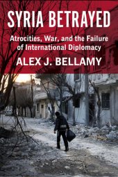 book Syria Betrayed: Atrocities, War, and the Failure of International Diplomacy