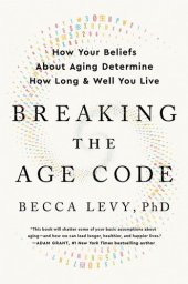 book Breaking the Age Code: How Your Beliefs about Aging Determine How Long and Well You Live