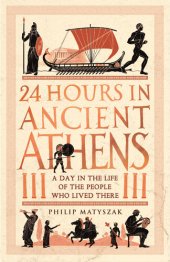 book 24 Hours in Ancient Athens: A Day in the Life of the People Who Lived There