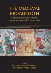 book The Medieval Broadcloth: Changing Trends in Fashions, Manufacturing and Consumption