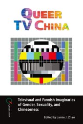 book Queer TV China: Televisual and Fannish Imaginaries of Gender, Sexuality, and Chineseness