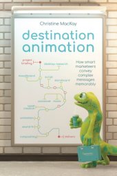 book Destination Animation: How smart marketeers convey complex messages memorably