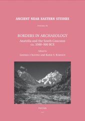 book Borders in Archaeology: Anatolia and the South Caucasus Ca. 3500-500 Bce (Ancient Near Eastern Studies Supplement Series, 58)