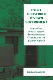 book Every Household Its Own Government: Improvised Infrastructure, Entrepreneurial Citizens, and the State in Nigeria